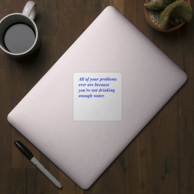 All of your problems ever 💦 by Philosophy Shirts